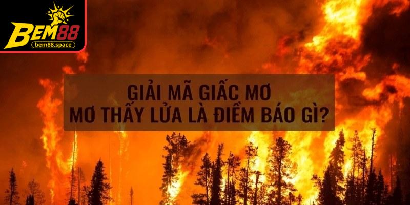 Nằm mơ thấy lửa mang ý nghĩa cảnh báo về sự nóng vội, xung đột, căng thẳng