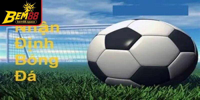 Nhận định bóng đá cung cấp những thông tin bổ ích về trận đấu